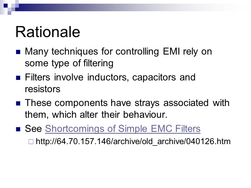 Rationale Many techniques for controlling EMI rely on some type of filtering Filters involve inductors, capacitors and resistors These components have strays associated with them, which alter their behaviour.