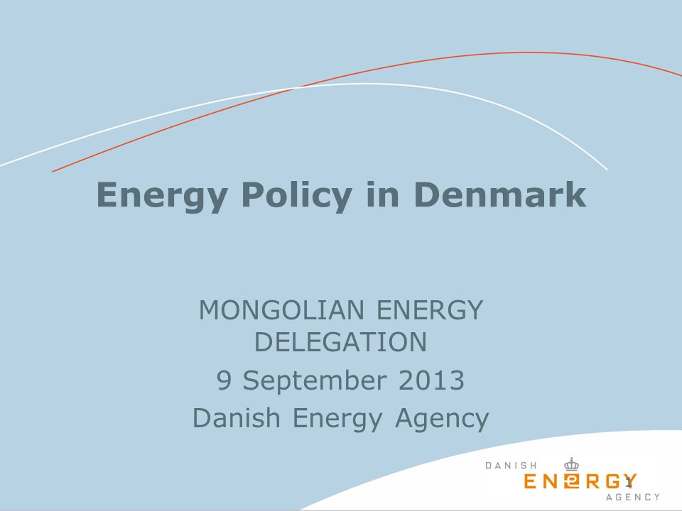 11 Energy Policy in Denmark MONGOLIAN ENERGY DELEGATION 9 September 2013 Danish Energy Agency