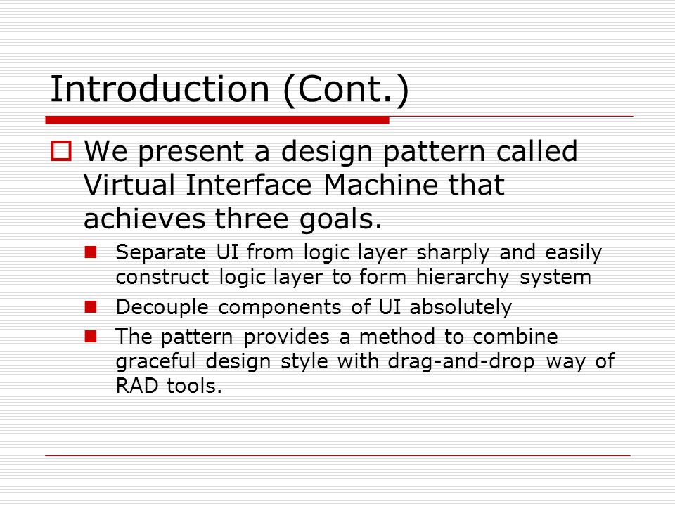 Introduction (Cont.)  We present a design pattern called Virtual Interface Machine that achieves three goals.