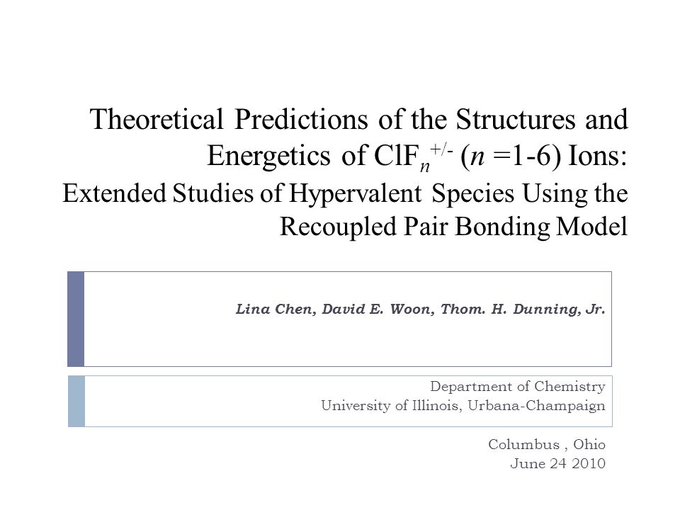 Theoretical Predictions of the Structures and Energetics of ClF n +/- (n =1-6) Ions: Extended Studies of Hypervalent Species Using the Recoupled Pair Bonding Model Lina Chen, David E.