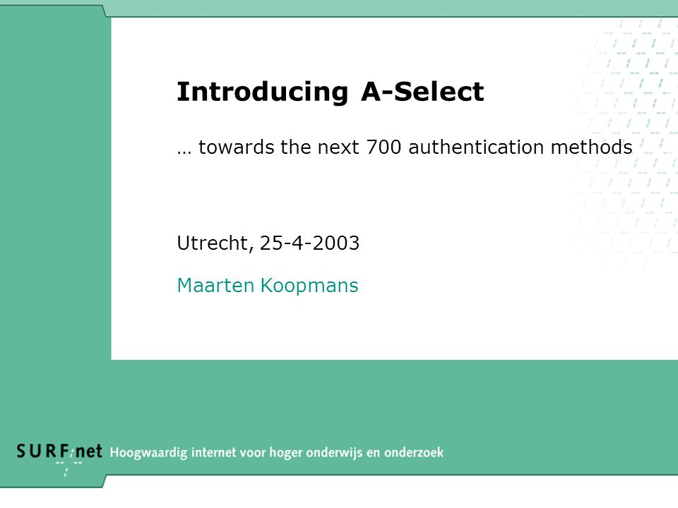 Introducing A-Select … towards the next 700 authentication methods Utrecht, Maarten Koopmans