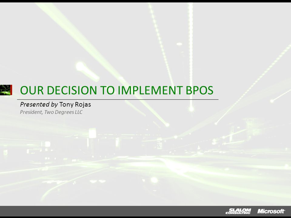 OUR DECISION TO IMPLEMENT BPOS Presented by Tony Rojas President, Two Degrees LLC