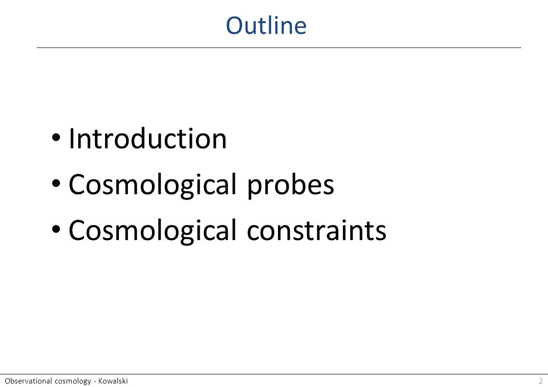 2Observational cosmology - Kowalski Introduction Cosmological probes Cosmological constraints Outline