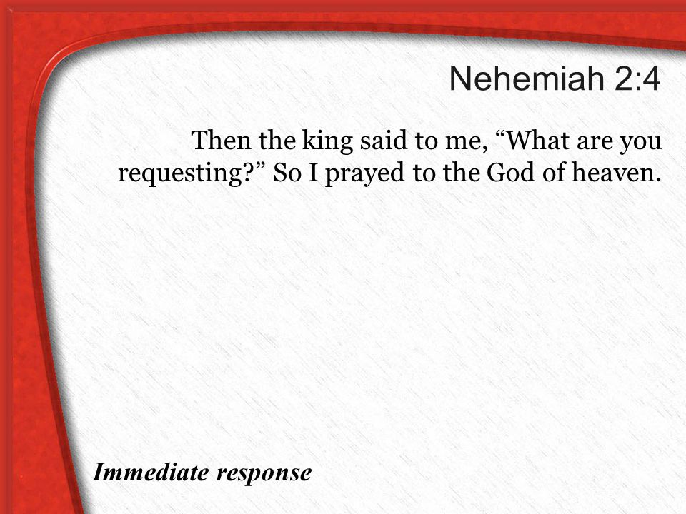 Nehemiah 2:4 Then the king said to me, What are you requesting So I prayed to the God of heaven.