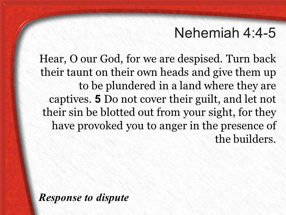 Nehemiah 4:4-5 Hear, O our God, for we are despised.