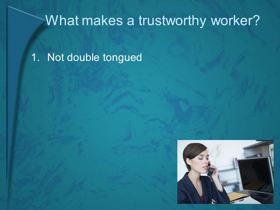 What makes a trustworthy worker 1.Not double tongued