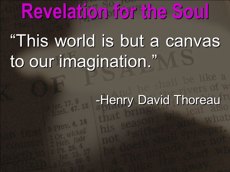 This world is but a canvas to our imagination. -Henry David Thoreau This world is but a canvas to our imagination. -Henry David Thoreau Revelation for the Soul