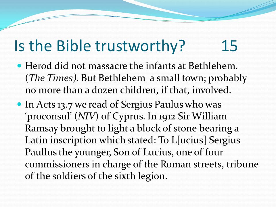 Is the Bible trustworthy. 15 Herod did not massacre the infants at Bethlehem.