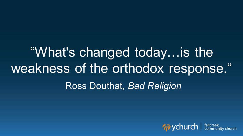What s changed today…is the weakness of the orthodox response. Ross Douthat, Bad Religion