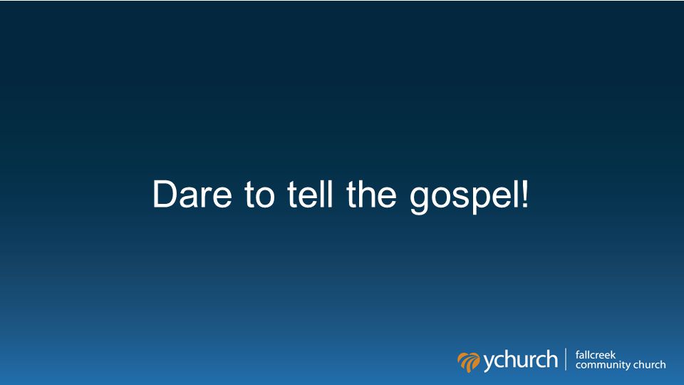 Dare to tell the gospel!