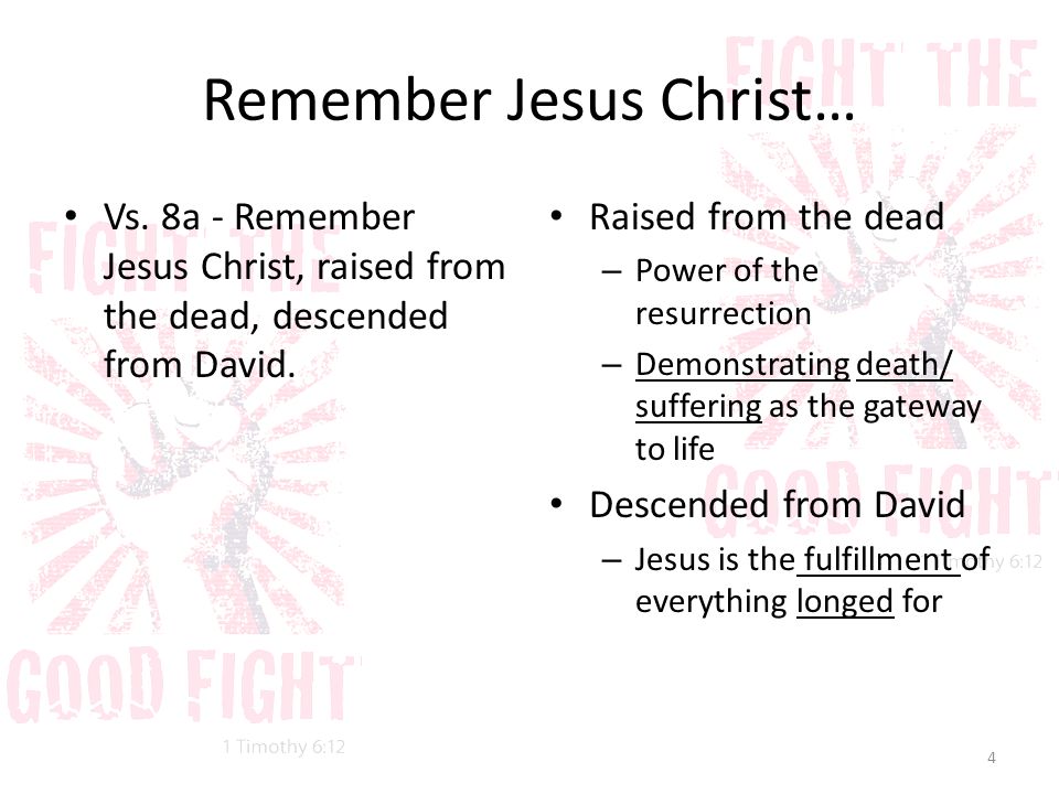 Remember Jesus Christ… Vs. 8a - Remember Jesus Christ, raised from the dead, descended from David.