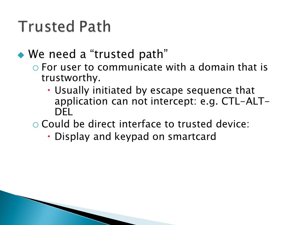  We need a trusted path o For user to communicate with a domain that is trustworthy.