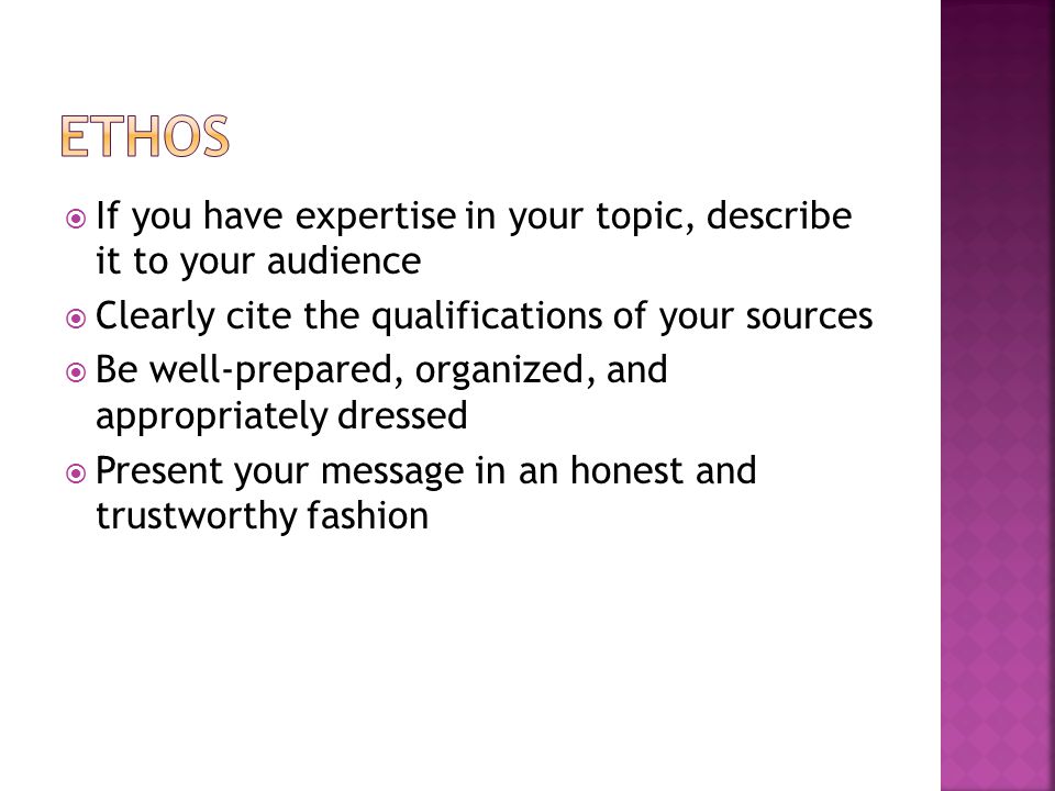  If you have expertise in your topic, describe it to your audience  Clearly cite the qualifications of your sources  Be well-prepared, organized, and appropriately dressed  Present your message in an honest and trustworthy fashion