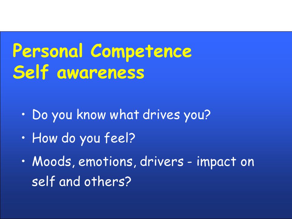 Personal Competence Self awareness Do you know what drives you.