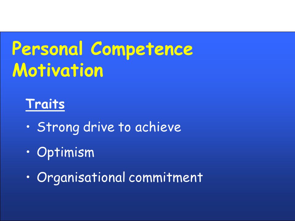 Personal Competence Motivation Traits Strong drive to achieve Optimism Organisational commitment