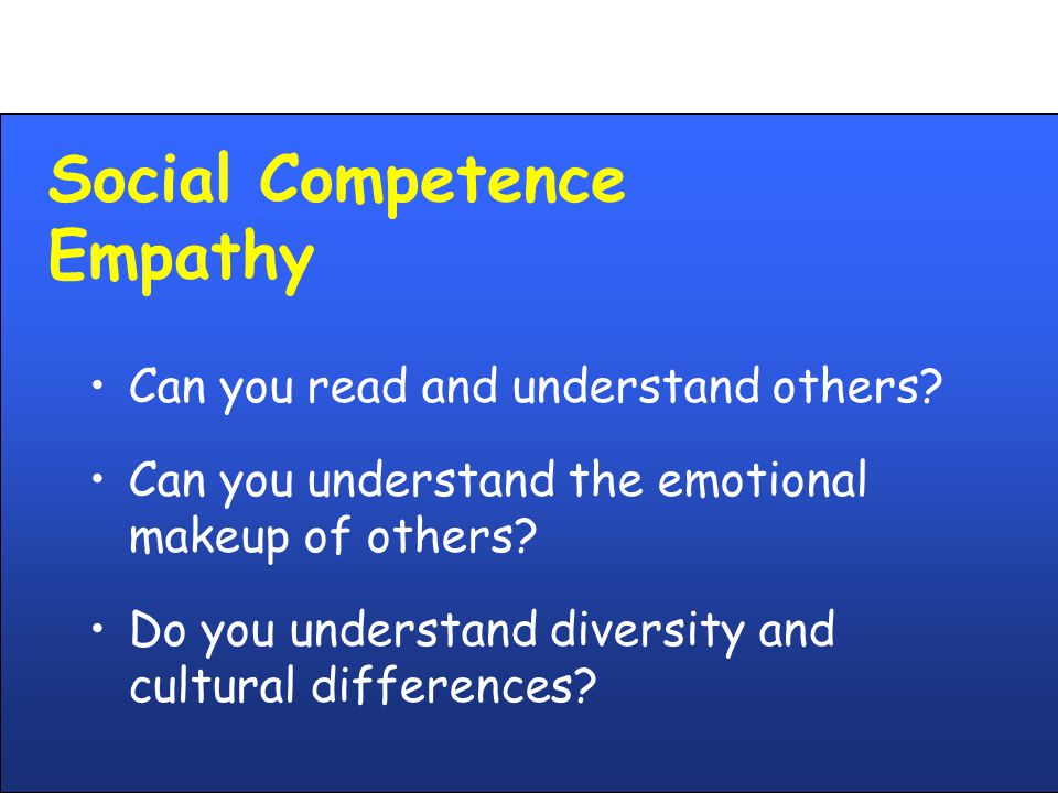 Social Competence Empathy Can you read and understand others.