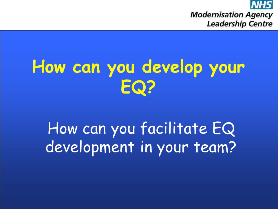 How can you develop your EQ How can you facilitate EQ development in your team