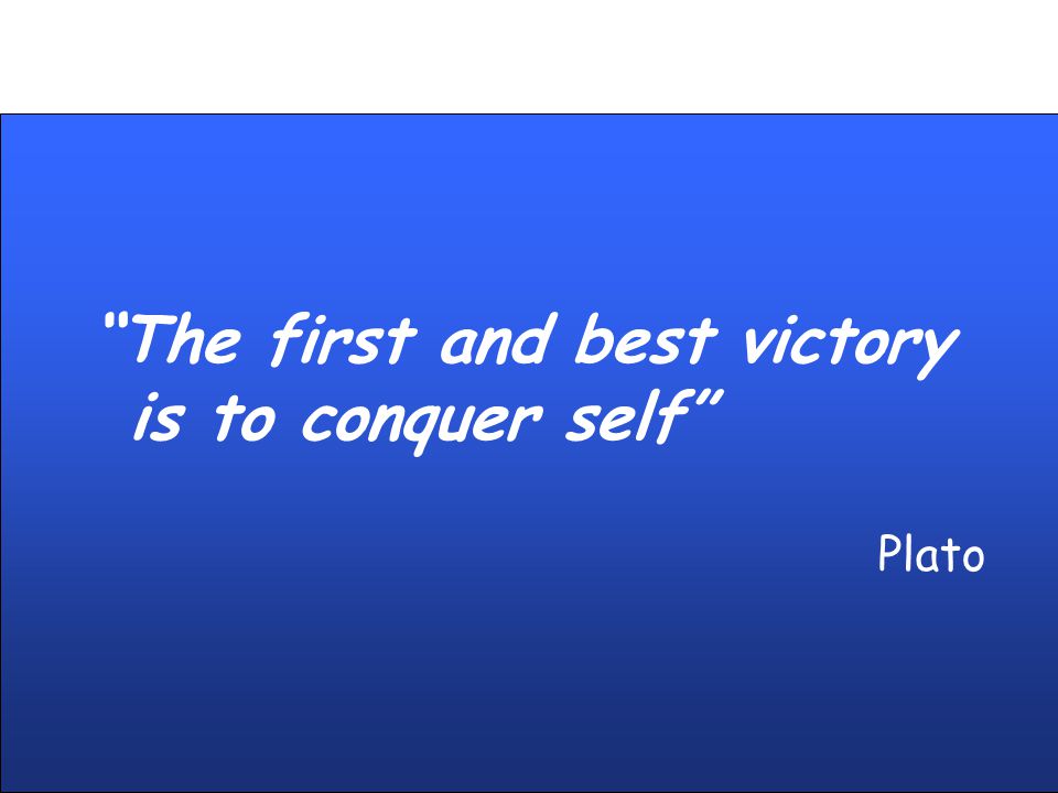 The first and best victory is to conquer self Plato