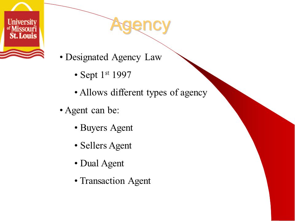 Agency Designated Agency Law Sept 1 st 1997 Allows different types of agency Agent can be: Buyers Agent Sellers Agent Dual Agent Transaction Agent
