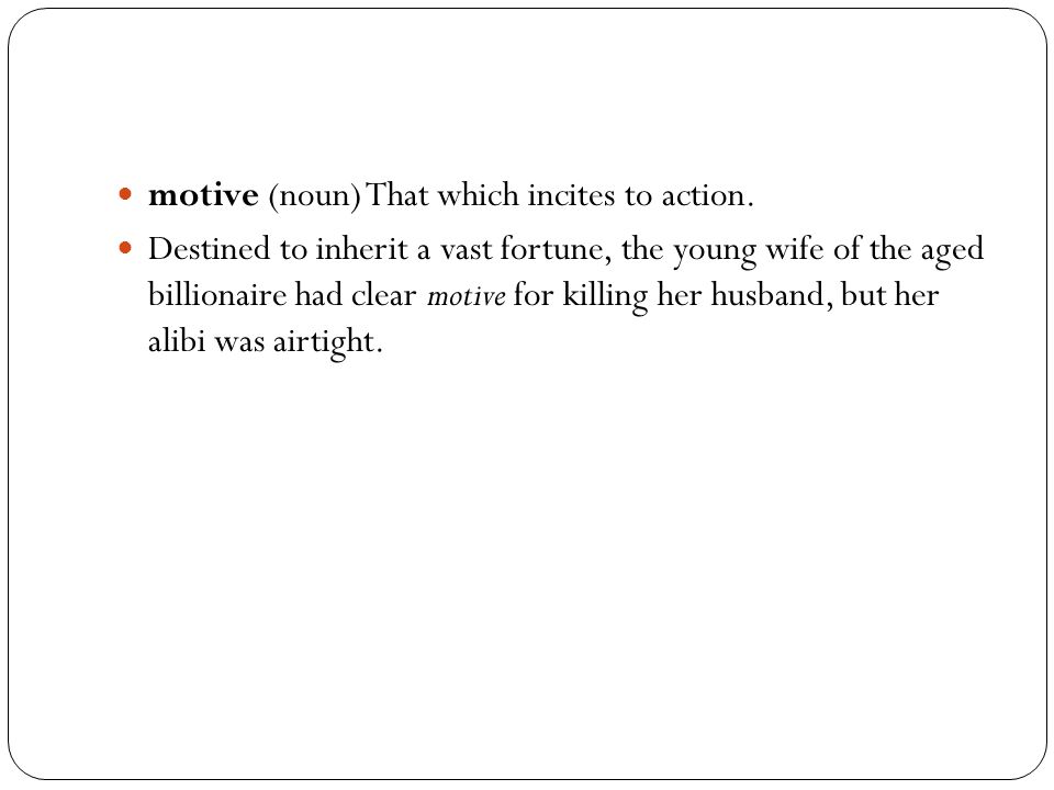motive (noun) That which incites to action.