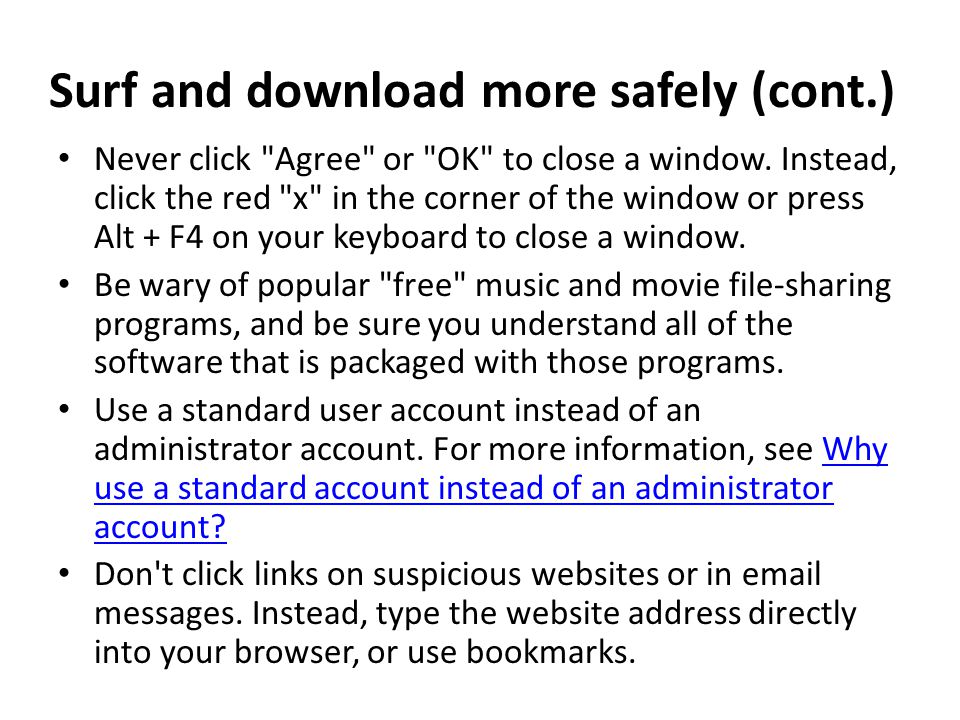 Surf and download more safely (cont.) Never click Agree or OK to close a window.