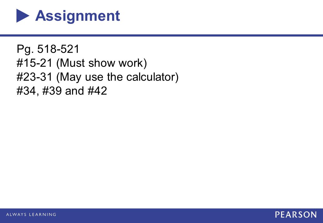 Assignment Pg #15-21 (Must show work) #23-31 (May use the calculator) #34, #39 and #42
