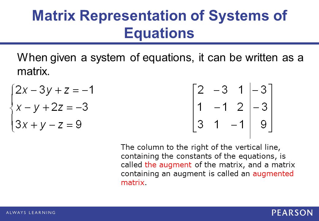 Matrix Representation of Systems of Equations When given a system of equations, it can be written as a matrix.