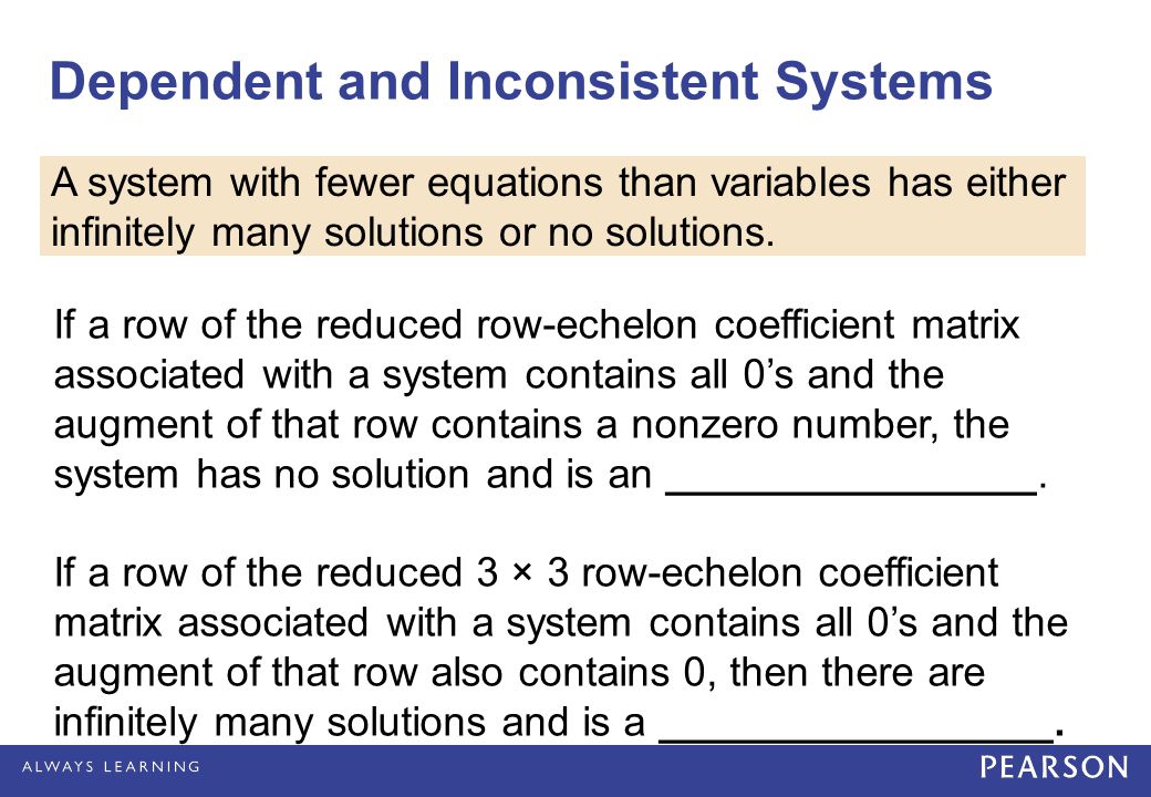 Dependent and Inconsistent Systems A system with fewer equations than variables has either infinitely many solutions or no solutions.