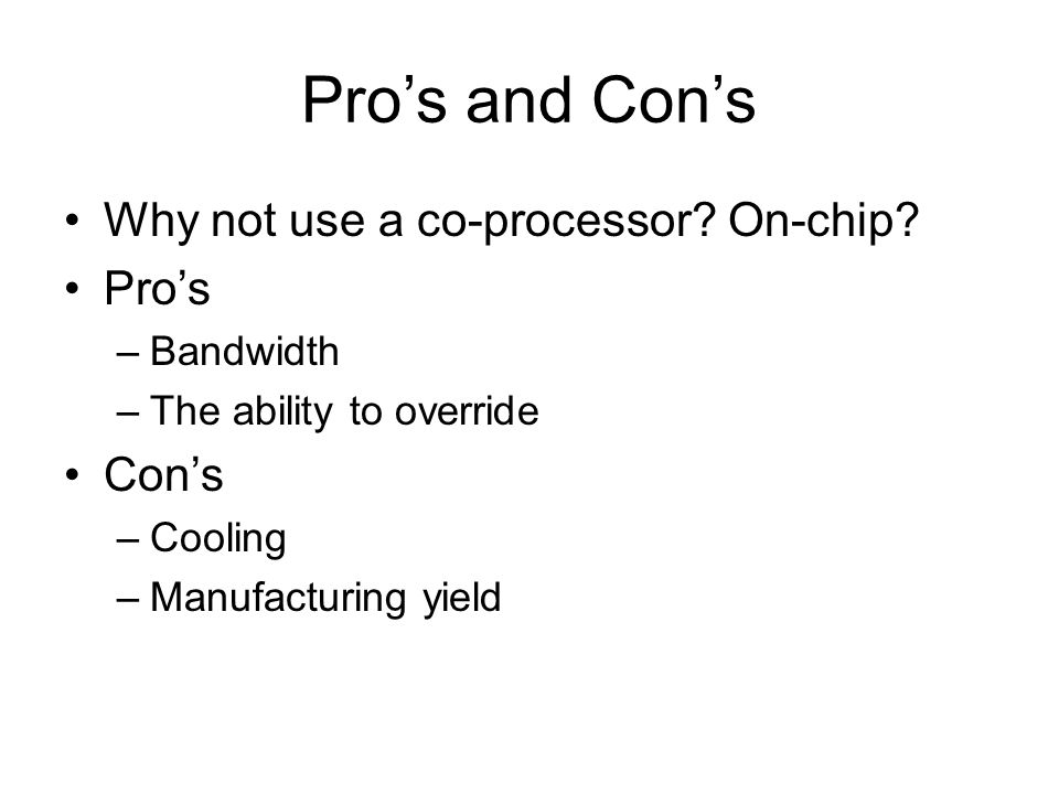 Pro’s and Con’s Why not use a co-processor. On-chip.