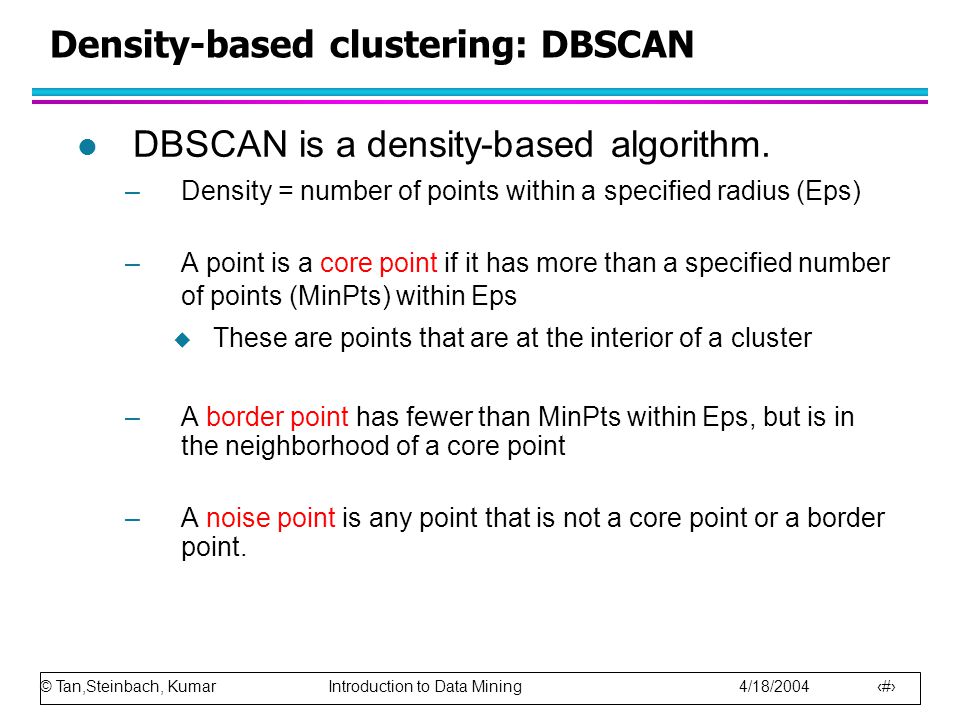 © Tan,Steinbach, Kumar Introduction to Data Mining 4/18/ Density-based clustering: DBSCAN l DBSCAN is a density-based algorithm.