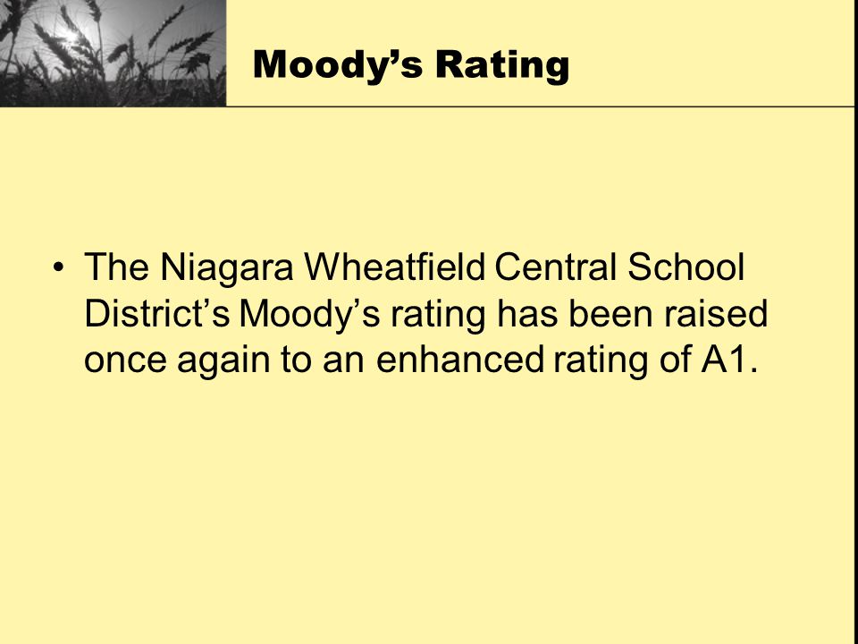 Moody’s Rating The Niagara Wheatfield Central School District’s Moody’s rating has been raised once again to an enhanced rating of A1.