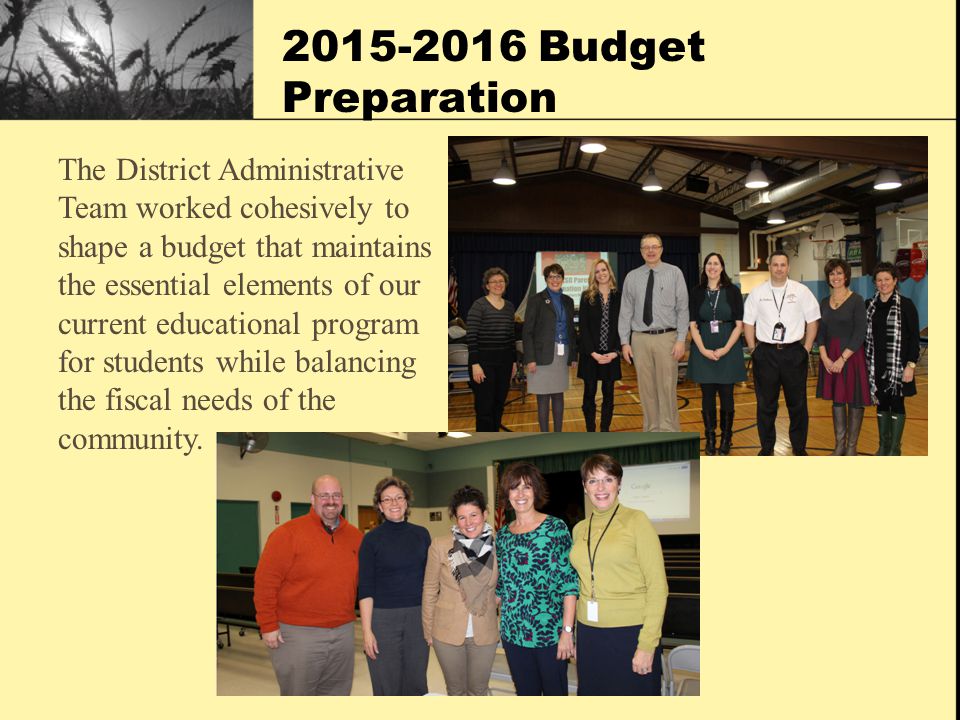 Budget Preparation The District Administrative Team worked cohesively to shape a budget that maintains the essential elements of our current educational program for students while balancing the fiscal needs of the community.