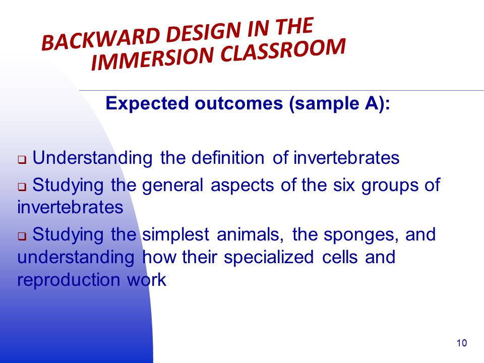 Expected outcomes (sample A):  Understanding the definition of invertebrates  Studying the general aspects of the six groups of invertebrates  Studying the simplest animals, the sponges, and understanding how their specialized cells and reproduction work 10