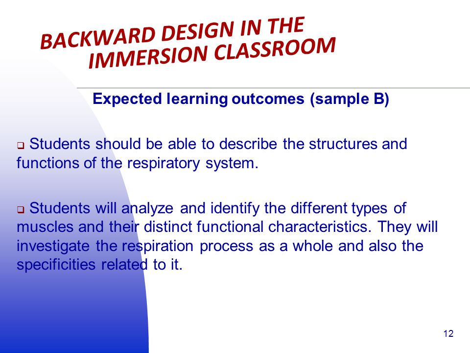 BACKWARD DESIGN IN THE IMMERSION CLASSROOM Expected learning outcomes (sample B)  Students should be able to describe the structures and functions of the respiratory system.