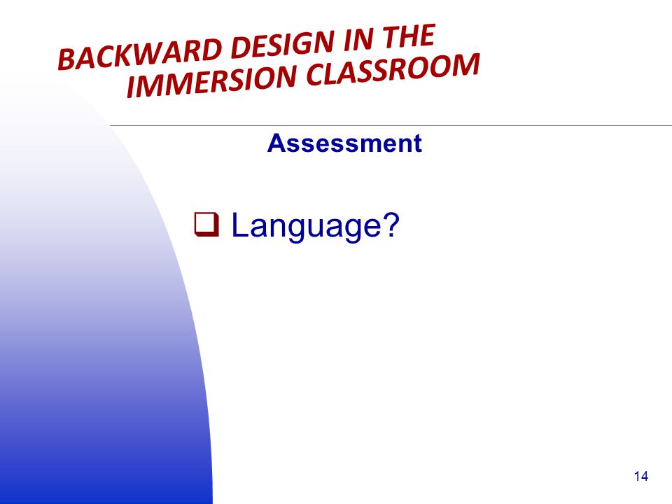 BACKWARD DESIGN IN THE IMMERSION CLASSROOM Assessment  Language 14