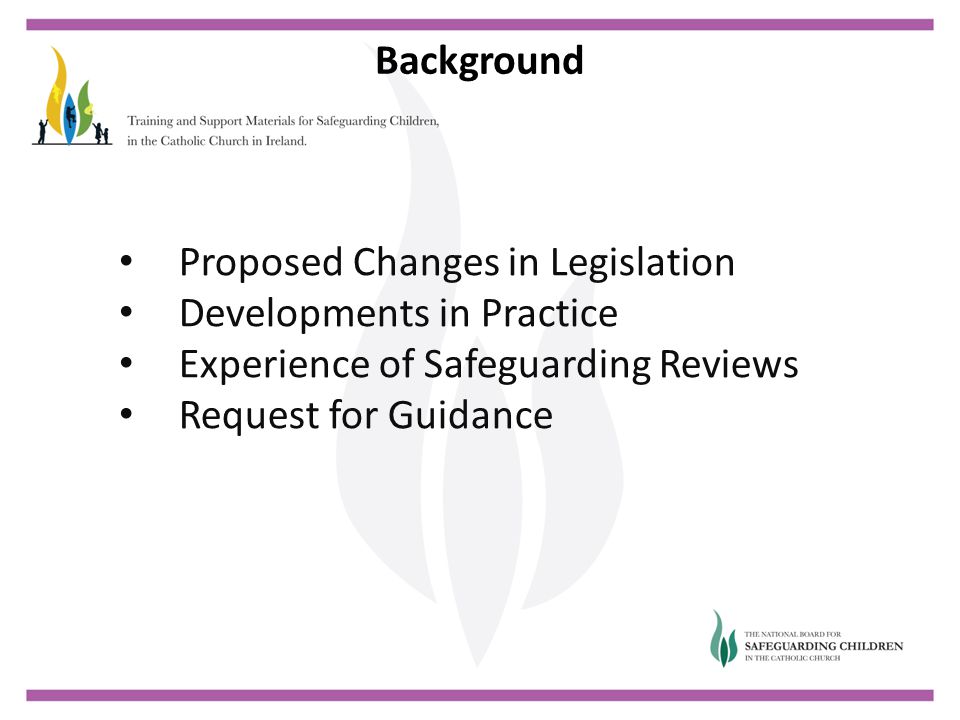 Proposed Changes in Legislation Developments in Practice Experience of Safeguarding Reviews Request for Guidance Background