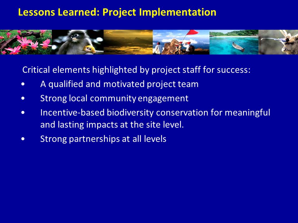 Critical elements highlighted by project staff for success: A qualified and motivated project team Strong local community engagement Incentive-based biodiversity conservation for meaningful and lasting impacts at the site level.