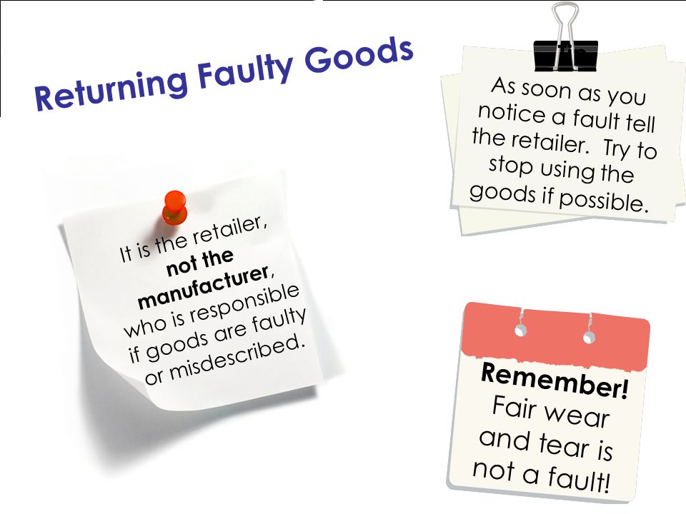 Returning Faulty Goods Remember. Fair wear and tear is not a fault.