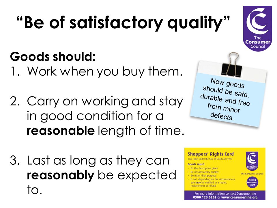 Be of satisfactory quality Goods should: 1. Work when you buy them.