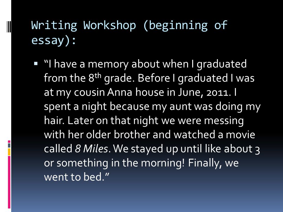 Writing Workshop (beginning of essay):  I have a memory about when I graduated from the 8 th grade.