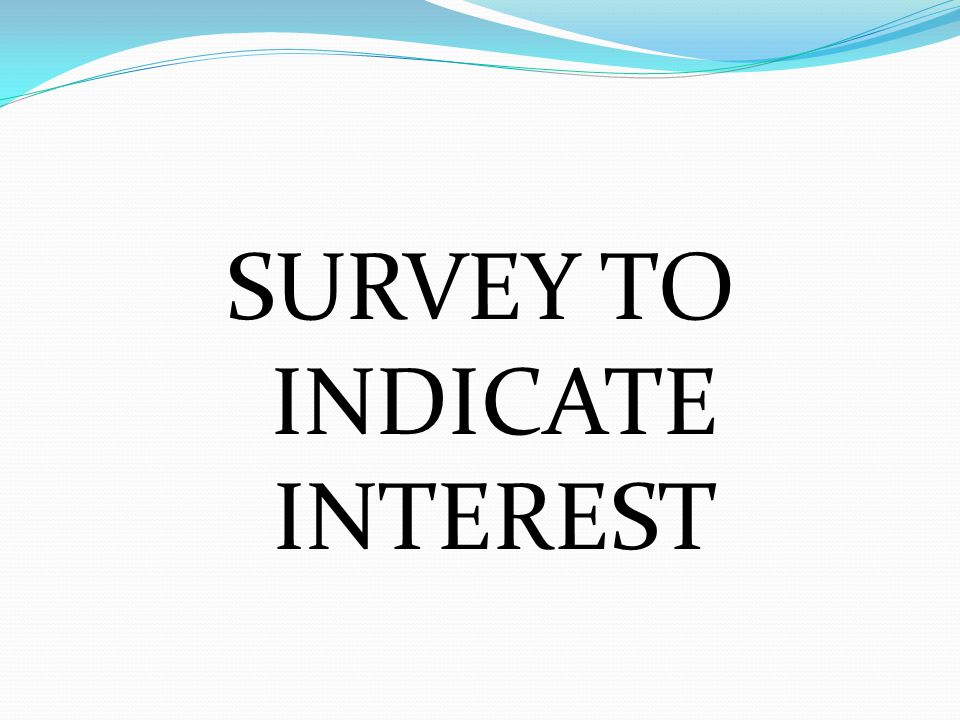 SURVEY TO INDICATE INTEREST