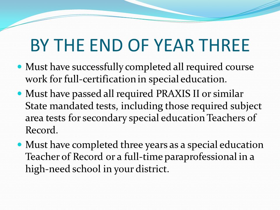 BY THE END OF YEAR THREE Must have successfully completed all required course work for full-certification in special education.