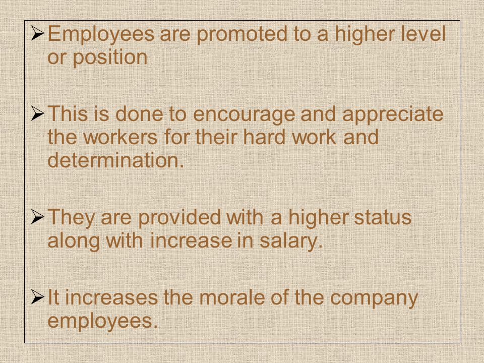 Employees are promoted to a higher level or position  This is done to encourage and appreciate the workers for their hard work and determination.