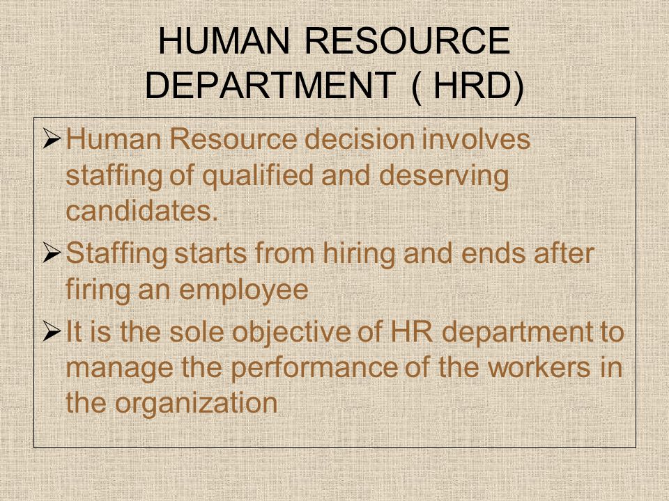 HUMAN RESOURCE DEPARTMENT ( HRD)  Human Resource decision involves staffing of qualified and deserving candidates.