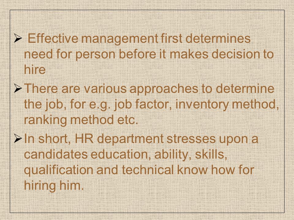  Effective management first determines need for person before it makes decision to hire  There are various approaches to determine the job, for e.g.