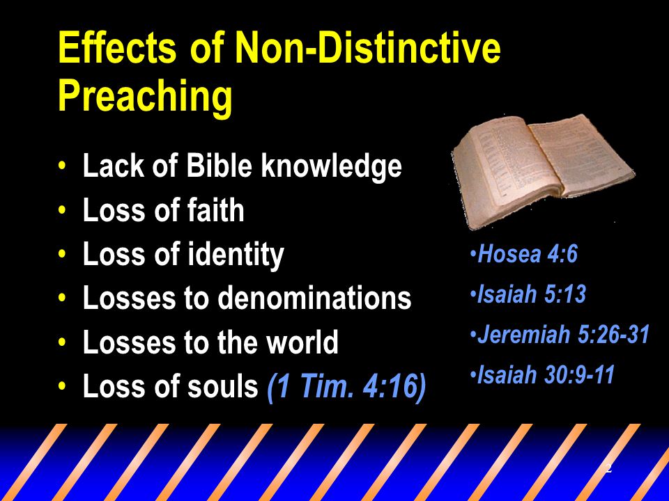 2 Effects of Non-Distinctive Preaching Lack of Bible knowledge Loss of faith Loss of identity Losses to denominations Losses to the world Loss of souls (1 Tim.