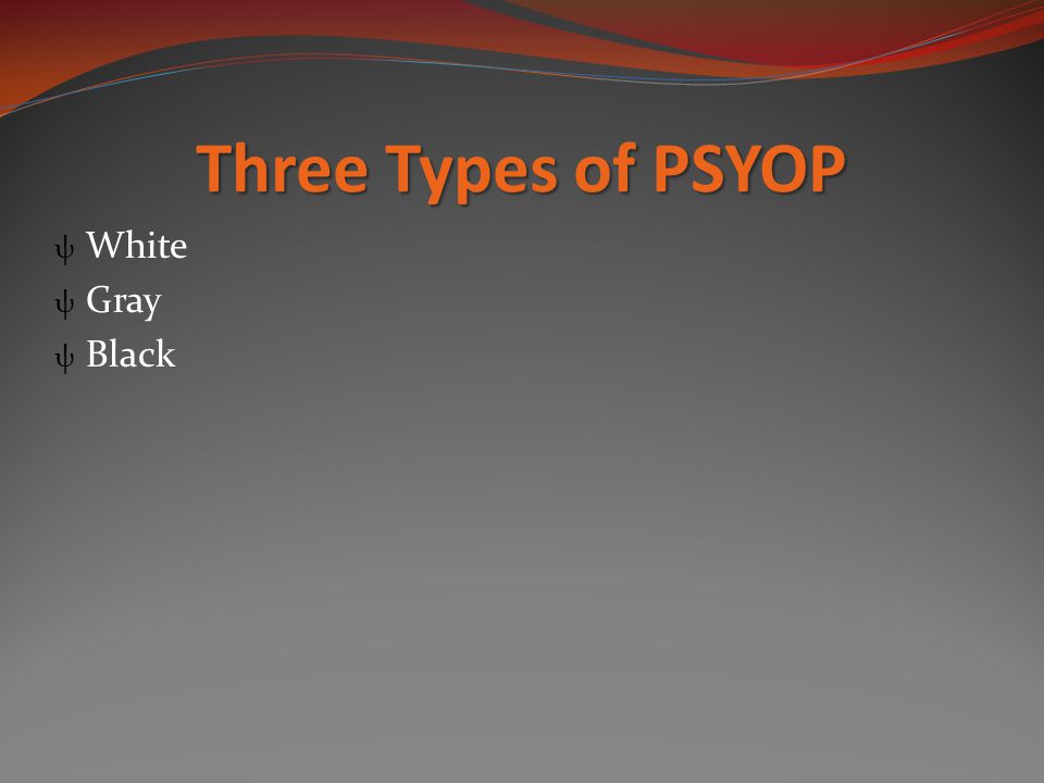 Three Types of PSYOP ψ White ψ Gray ψ Black