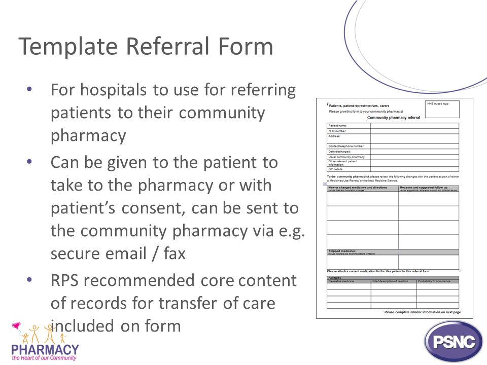 Template Referral Form For hospitals to use for referring patients to their community pharmacy Can be given to the patient to take to the pharmacy or with patient’s consent, can be sent to the community pharmacy via e.g.