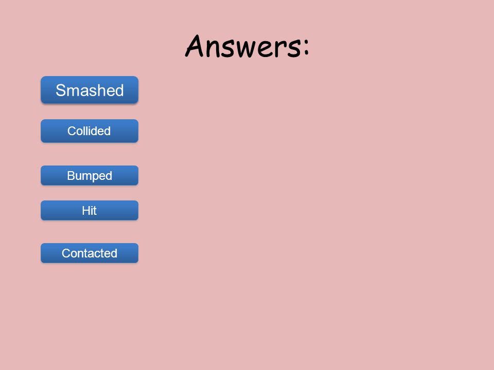 Answers: Smashed Collided Bumped Hit Contacted