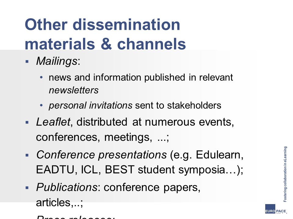 Other dissemination materials & channels  Mailings: news and information published in relevant newsletters personal invitations sent to stakeholders  Leaflet, distributed at numerous events, conferences, meetings,...;  Conference presentations (e.g.